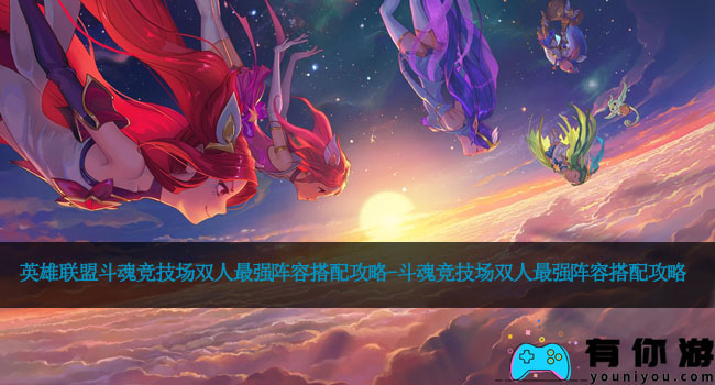 英雄联盟斗魂竞技场双人最强阵容搭配攻略-斗魂竞技场双人最强阵容搭配攻略