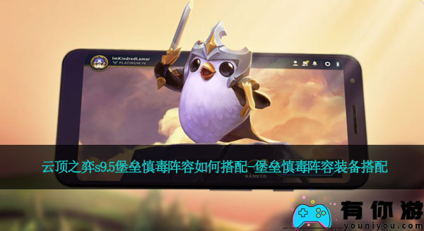 云顶之弈s9.5堡垒慎毒阵容如何搭配-堡垒慎毒阵容装备搭配