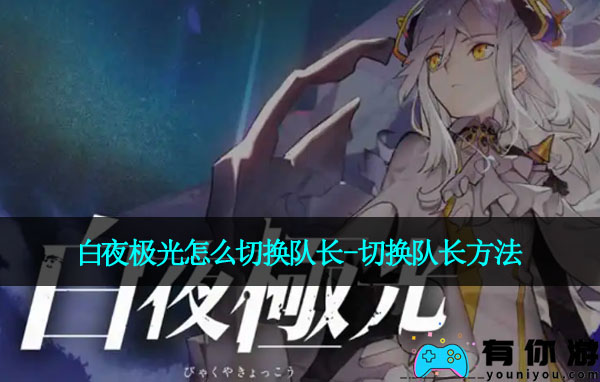 白夜极光怎么切换队长-切换队长方法