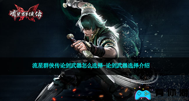 流星群侠传论剑武器怎么选择-论剑武器选择介绍