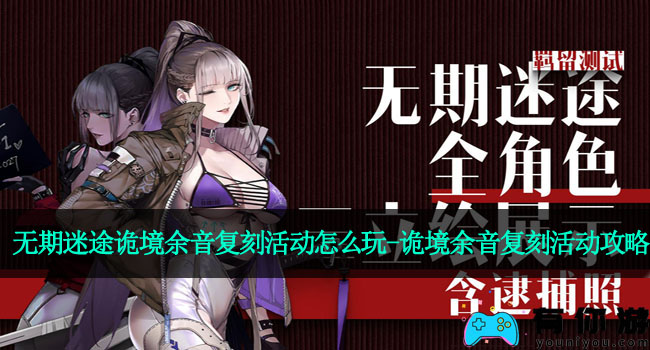 无期迷途诡境余音复刻活动怎么玩-诡境余音复刻活动攻略