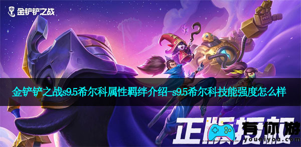金铲铲之战s9.5希尔科属性羁绊介绍-s9.5希尔科技能强度怎么样