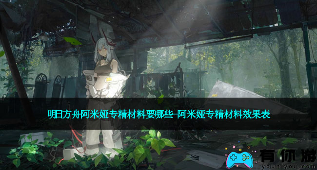 明日方舟阿米娅专精材料要哪些-阿米娅专精材料效果表