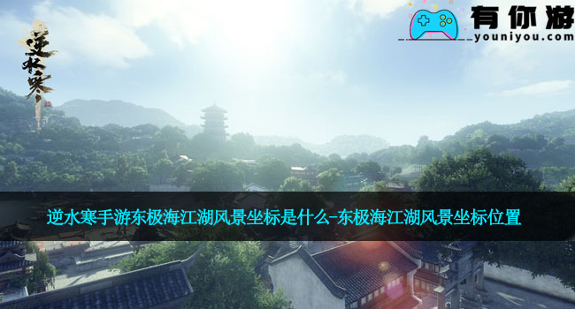 逆水寒手游东极海江湖风景坐标是什么-东极海江湖风景坐标位置