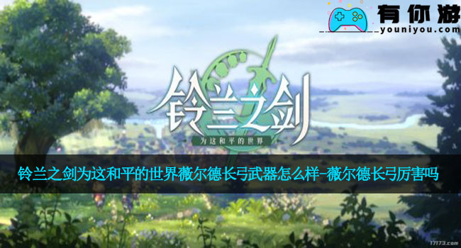 铃兰之剑为这和平的世界薇尔德长弓武器怎么样-薇尔德长弓厉害吗