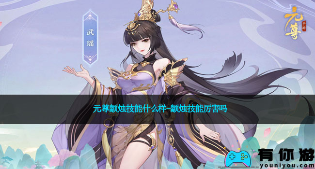 元尊颛烛技能什么样-颛烛技能厉害吗