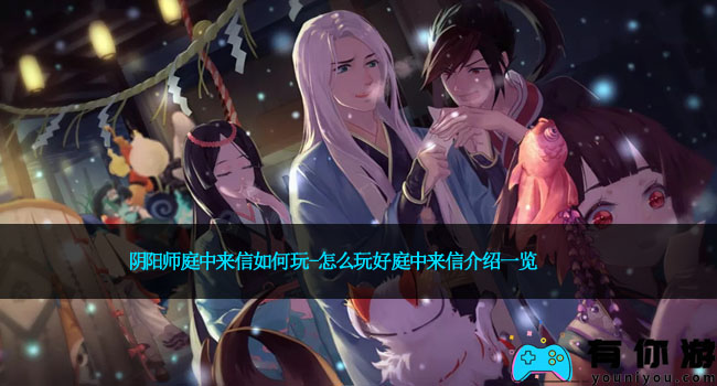 阴阳师庭中来信如何玩-怎么玩好庭中来信介绍一览