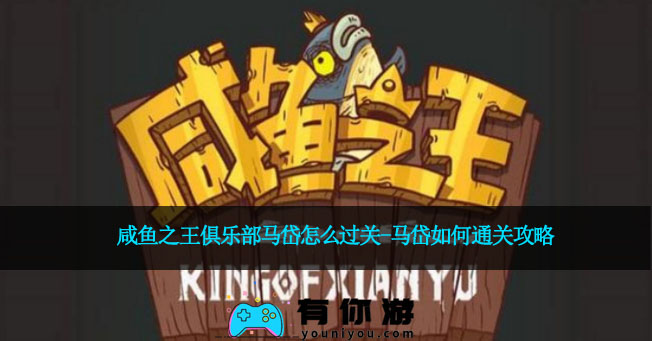 咸鱼之王俱乐部马岱怎么过关-马岱如何通关攻略