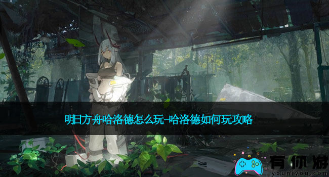 明日方舟哈洛德怎么玩-哈洛德如何玩攻略