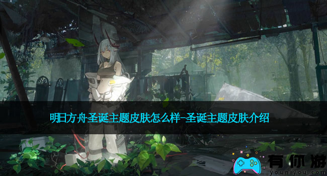 明日方舟圣诞主题皮肤怎么样-圣诞主题皮肤介绍