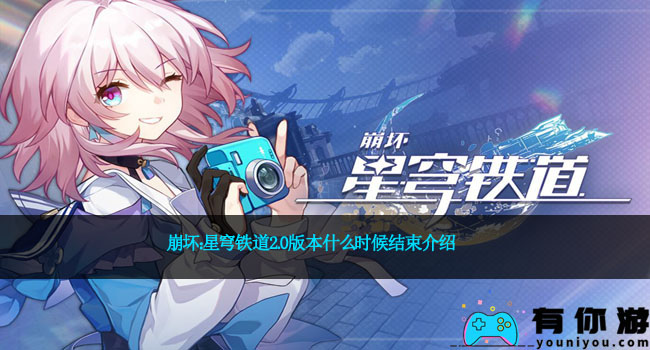 崩坏:星穹铁道2.0版本什么时候结束介绍