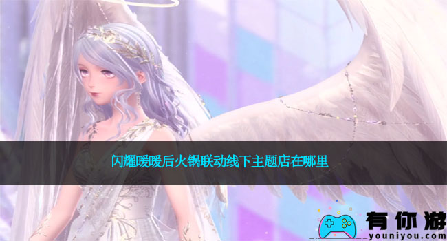 闪耀暖暖后火锅联动线下主题店在哪里