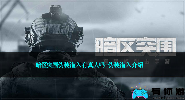 暗区突围伪装潜入有真人吗-伪装潜入介绍
