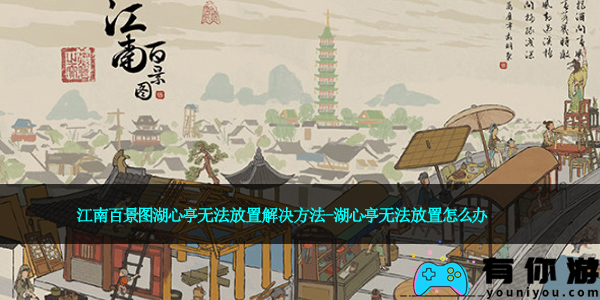 江南百景图湖心亭无法放置解决方法-湖心亭无法放置怎么办
